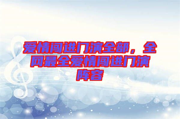 愛情闖進門演全部，全網(wǎng)最全愛情闖進門演陣容