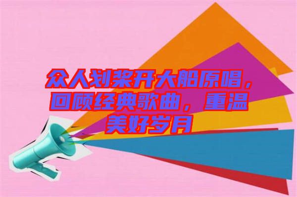 眾人劃槳開大船原唱，回顧經典歌曲，重溫美好歲月