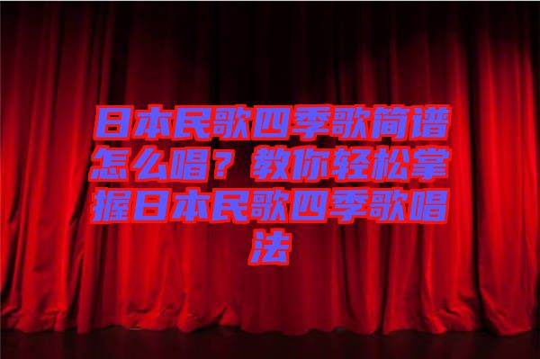 日本民歌四季歌簡譜怎么唱？教你輕松掌握日本民歌四季歌唱法