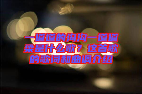 一道道的溝溝一道道梁是什么歌？這首歌的歌詞和曲調(diào)介紹