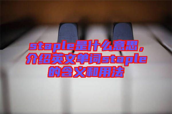 staple是什么意思，介紹英文單詞staple的含義和用法