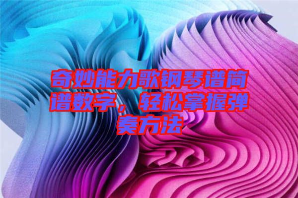 奇妙能力歌鋼琴譜簡譜數(shù)字，輕松掌握彈奏方法