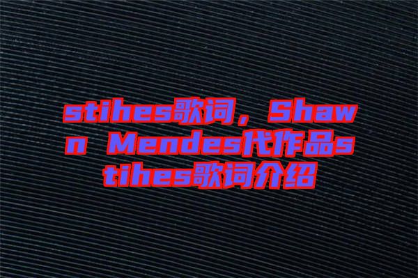 stihes歌詞，Shawn Mendes代作品stihes歌詞介紹