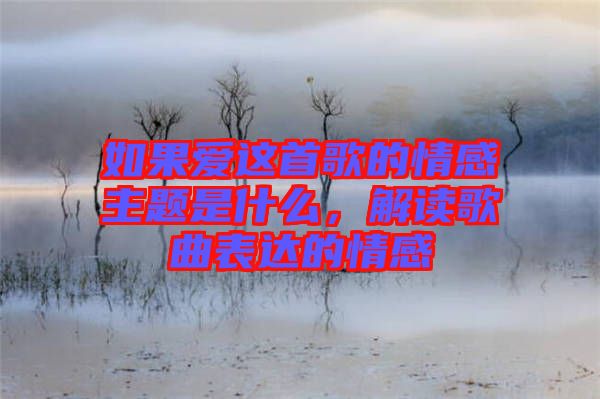 如果愛這首歌的情感主題是什么，解讀歌曲表達的情感