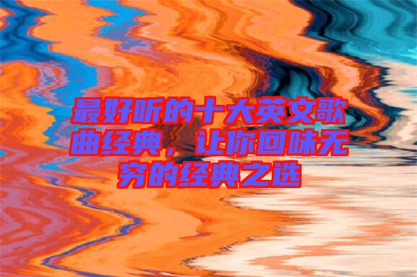 最好聽的十大英文歌曲經典，讓你回味無窮的經典之選