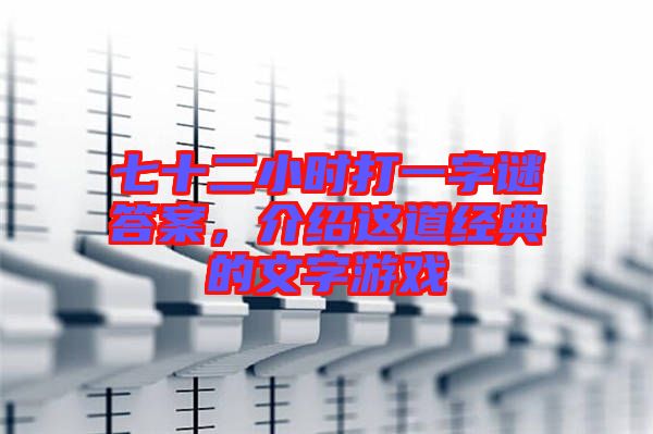 七十二小時打一字謎答案，介紹這道經(jīng)典的文字游戲