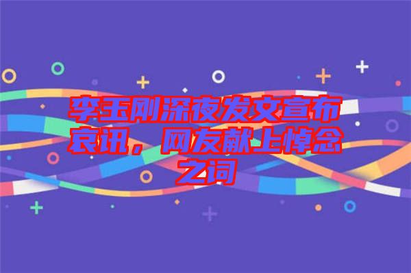 李玉剛深夜發(fā)文宣布哀訊，網友獻上悼念之詞