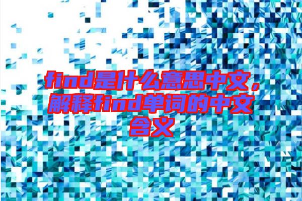 find是什么意思中文，解釋find單詞的中文含義