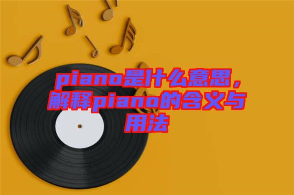 piano是什么意思，解釋piano的含義與用法