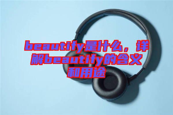 beautify是什么，詳解beautify的含義和用途