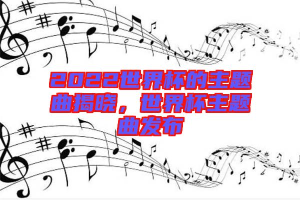 2022世界杯的主題曲揭曉，世界杯主題曲發(fā)布