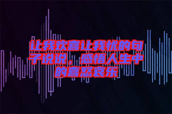 讓我歡喜讓我憂的句子說(shuō)說(shuō)，感悟人生中的喜怒哀樂(lè)