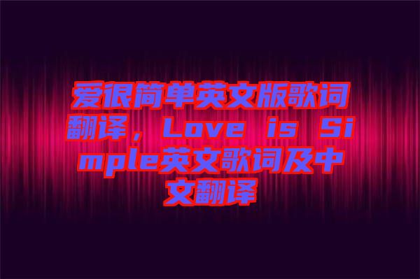 愛很簡(jiǎn)單英文版歌詞翻譯，Love is Simple英文歌詞及中文翻譯