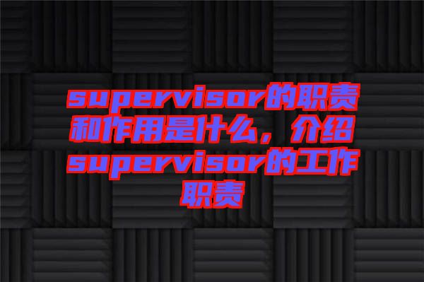 supervisor的職責(zé)和作用是什么，介紹supervisor的工作職責(zé)