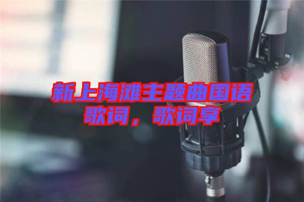 新上海灘主題曲國(guó)語歌詞，歌詞享