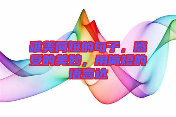 唯美簡短的句子，感受的美妙，用簡短的語言達