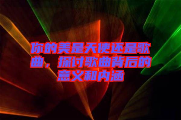 你的美是天使還是歌曲，探討歌曲背后的意義和內(nèi)涵