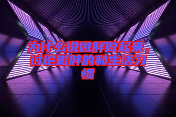 為什么說微胖做起來，討論微胖的和生活習(xí)慣