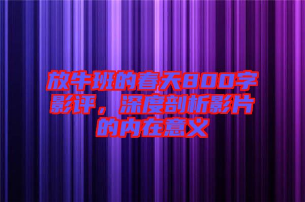 放牛班的春天800字影評(píng)，深度剖析影片的內(nèi)在意義