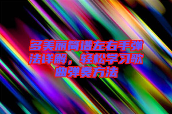 多美麗簡譜左右手彈法詳解，輕松學(xué)習(xí)歌曲彈奏方法