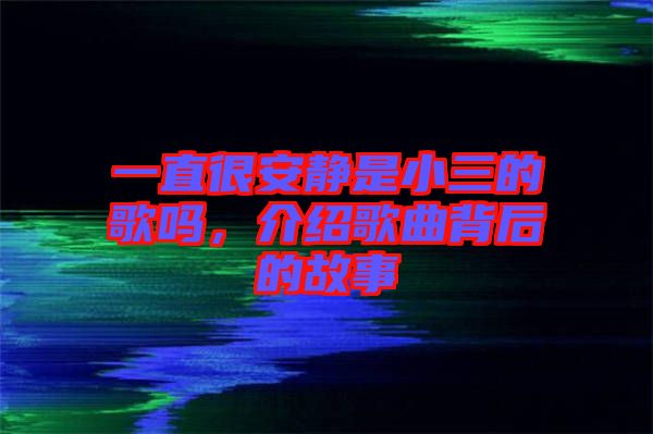 一直很安靜是小三的歌嗎，介紹歌曲背后的故事