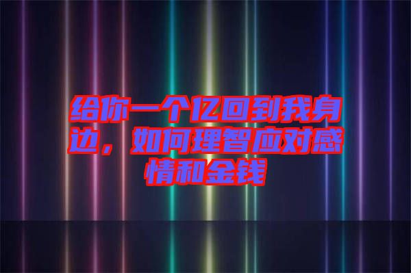 給你一個億回到我身邊，如何理智應(yīng)對感情和金錢