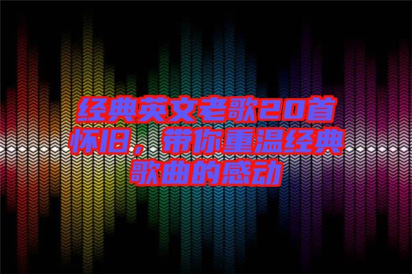 經典英文老歌20首懷舊，帶你重溫經典歌曲的感動