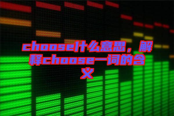 choose什么意思，解釋choose一詞的含義