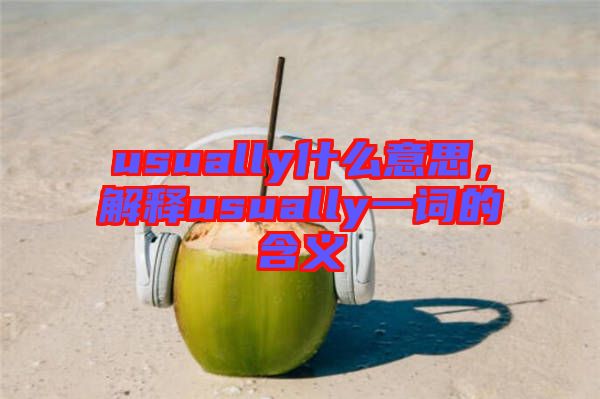 usually什么意思，解釋usually一詞的含義