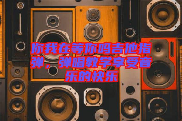 你我在等你嗎吉他指彈，彈唱教學(xué)享受音樂的快樂