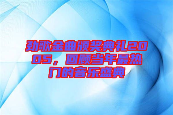 勁歌金曲頒獎典禮2005，回顧當年最熱門的音樂盛典