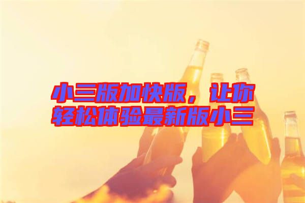 小三版加快版，讓你輕松體驗最新版小三