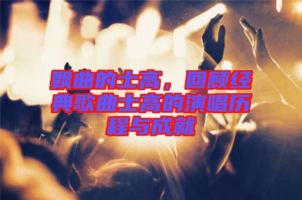 飄曲的士高，回顧經(jīng)典歌曲士高的演唱?dú)v程與成就