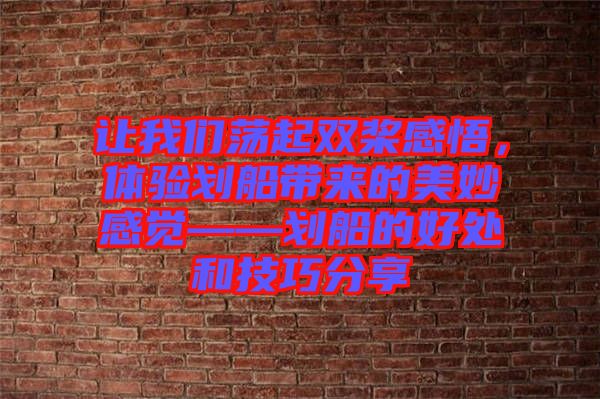 讓我們蕩起雙槳感悟，體驗劃船帶來的美妙感覺——劃船的好處和技巧分享