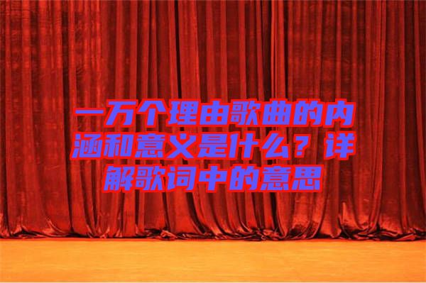 一萬個理由歌曲的內(nèi)涵和意義是什么？詳解歌詞中的意思