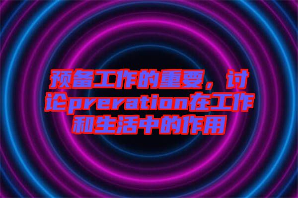 預備工作的重要，討論preration在工作和生活中的作用