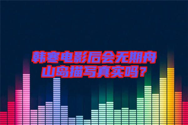 韓寒電影后會無期舟山島描寫真實嗎？