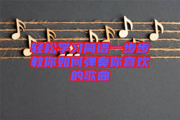 輕松學習簡譜一步步教你如何彈奏你喜歡的歌曲