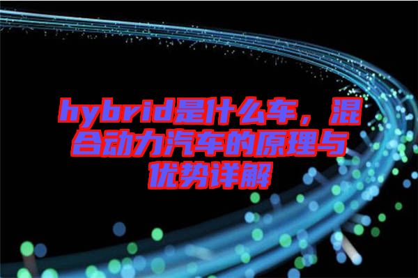 hybrid是什么車，混合動(dòng)力汽車的原理與優(yōu)勢(shì)詳解