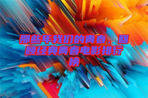 那些年我們的青春，回顧經(jīng)典青春電影排行榜