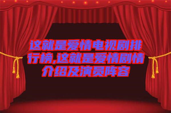 這就是愛情電視劇排行榜,這就是愛情劇情介紹及演員陣容