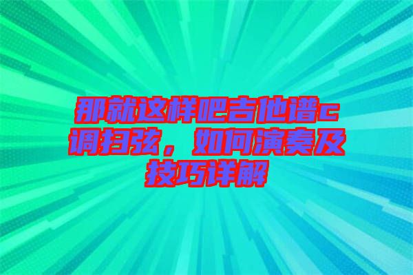 那就這樣吧吉他譜c調(diào)掃弦，如何演奏及技巧詳解