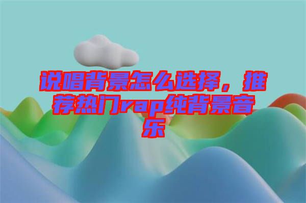 說唱背景怎么選擇，推薦熱門rap純背景音樂