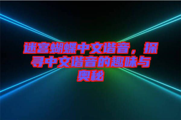 迷宮蝴蝶中文諧音，探尋中文諧音的趣味與奧秘