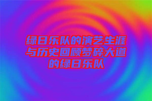 綠日樂隊的演藝生涯與歷史回顧夢碎大道的綠日樂隊