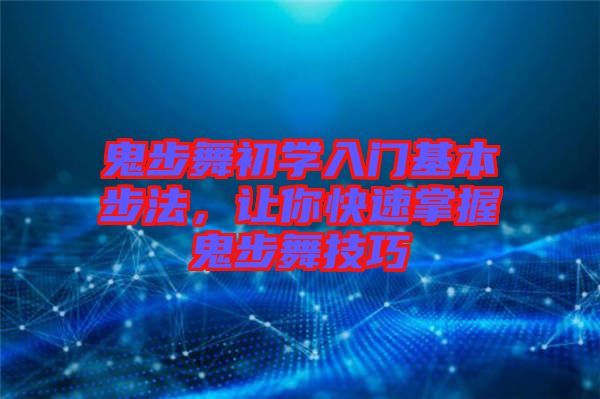 鬼步舞初學(xué)入門基本步法，讓你快速掌握鬼步舞技巧