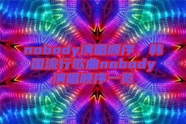 nobody演唱順序，韓國流行歌曲nobody演唱順序一覽