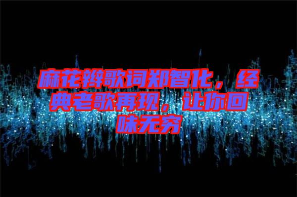 麻花辮歌詞鄭智化，經(jīng)典老歌再現(xiàn)，讓你回味無窮