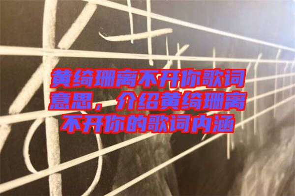 黃綺珊離不開(kāi)你歌詞意思，介紹黃綺珊離不開(kāi)你的歌詞內(nèi)涵