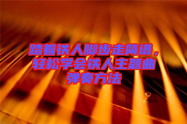 踏著鐵人腳步走簡譜，輕松學(xué)會鐵人主題曲彈奏方法